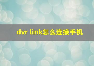 dvr link怎么连接手机